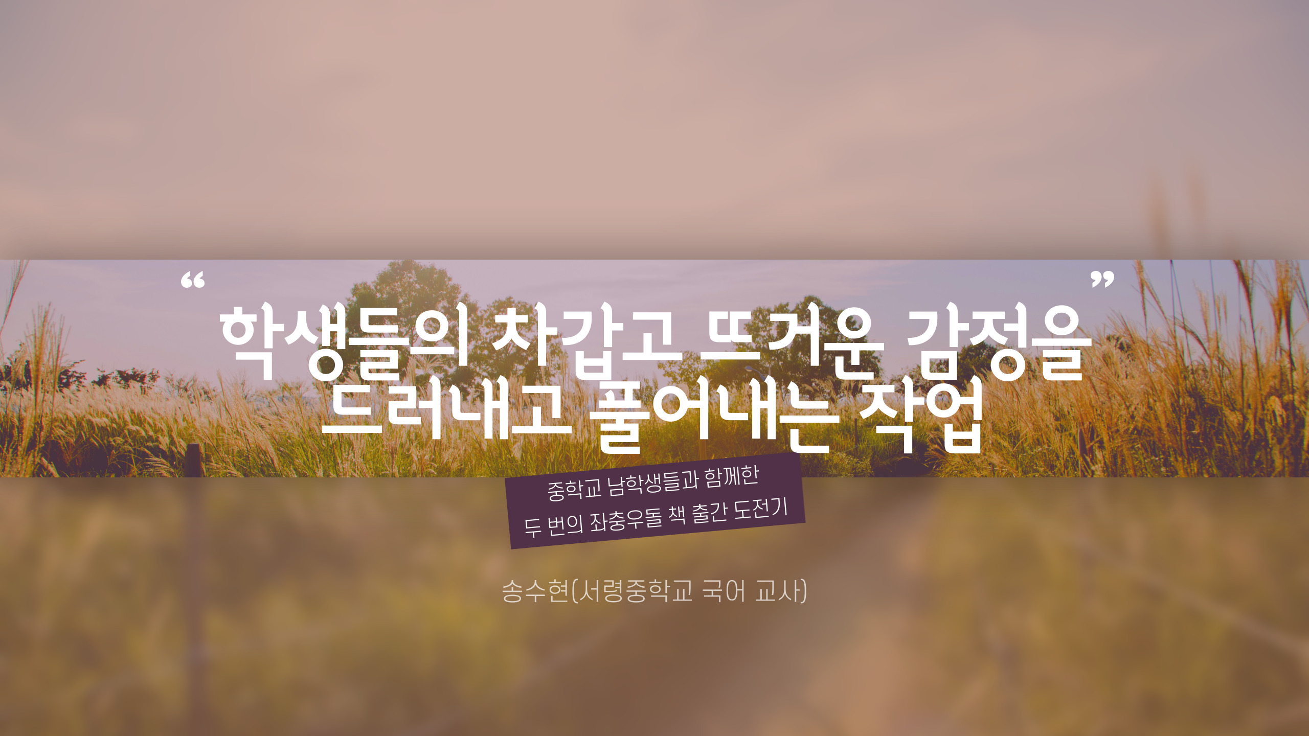 학생들의 차갑고 뜨거운 감정을 드러내고 풀어내는 작업